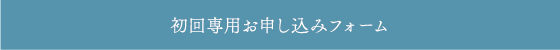 初回専用お申し込みフォーム